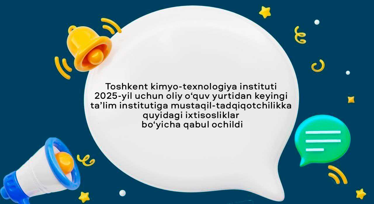 Toshkent kimyo-texnologiya instituti 2025-yil uchun oliy o‘quv yurtidan keyingi ta’lim institutiga mustaqil-tadqiqotchilikka quyidagi ixtisosliklar bo‘yicha qabul ochildi | tkti.uz