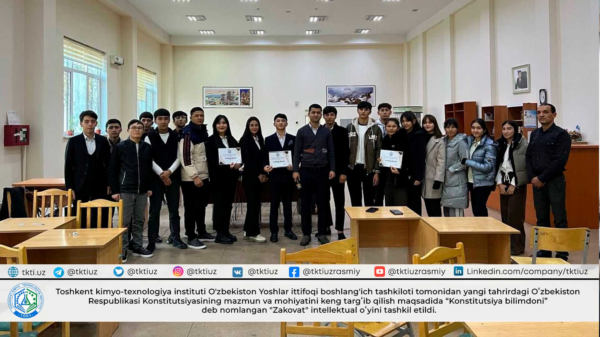 Toshkent kimyo-texnologiya instituti O'zbekiston Yoshlar ittifoqi boshlang'ich tashkiloti tomonidan yangi tahrirdagi Oʻzbekiston Respublikasi Konstitutsiyasining mazmun va mohiyatini keng targʻib qilish maqsadida “Konstitutsiya bilimdoni” deb nomlangan "Zakovat" intellektual oʻyini tashkil etildi. | tkti.uz