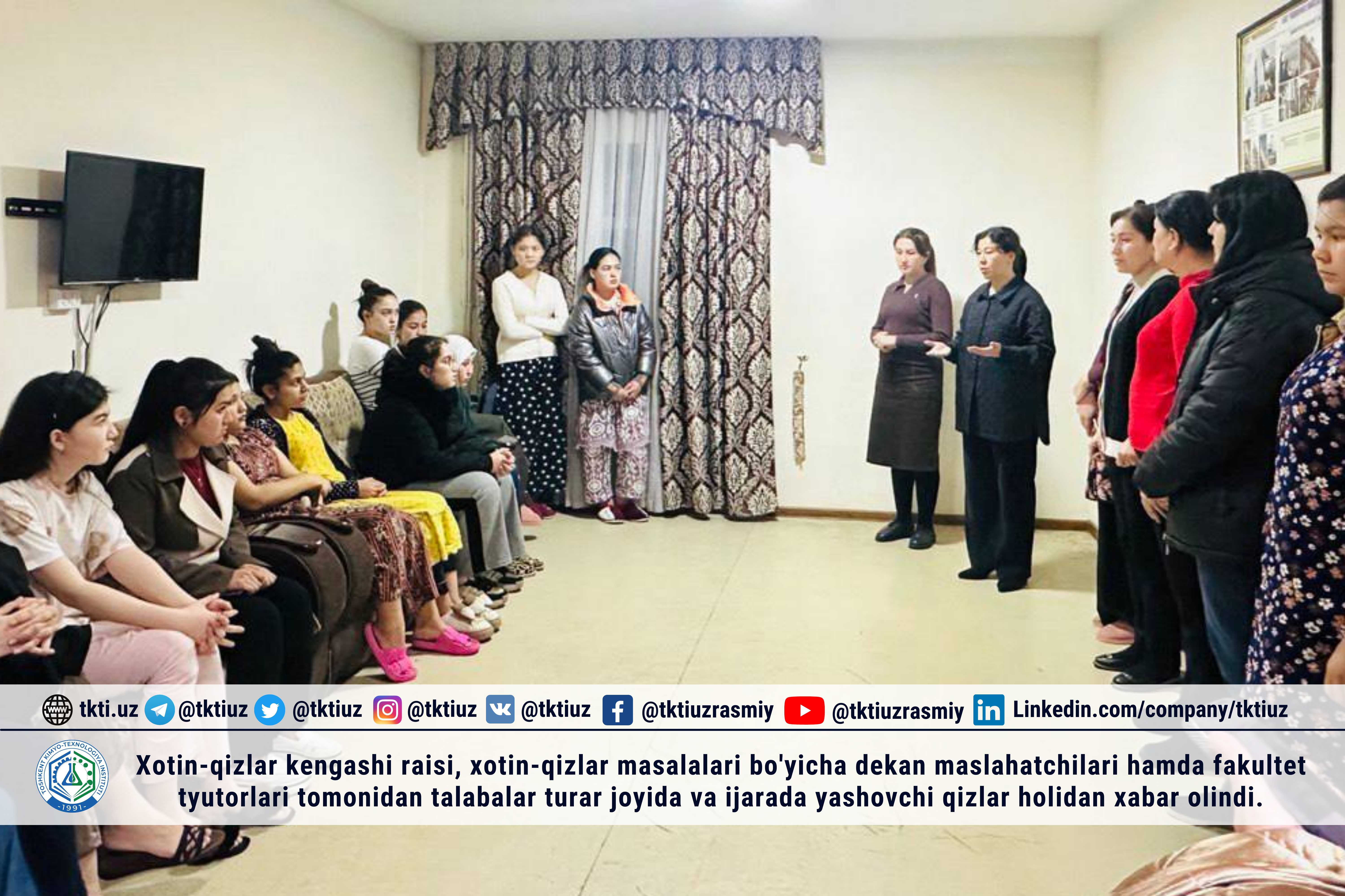 Xotin-qizlar kengashi raisi, xotin-qizlar masalalari bo'yicha dekan maslahatchilari hamda fakultet tyutorlari tomonidan talabalar turar joyida va ijarada yashovchi qizlar holidan xabar olindi. | tkti.uz